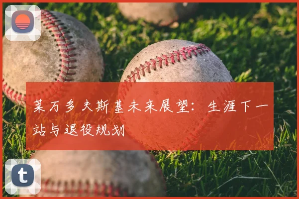 莱万多夫斯基未来展望:生涯下一站与退役规划