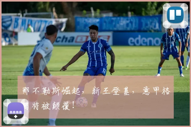 那不勒斯崛起,新王登基,意甲格局将被颠覆!